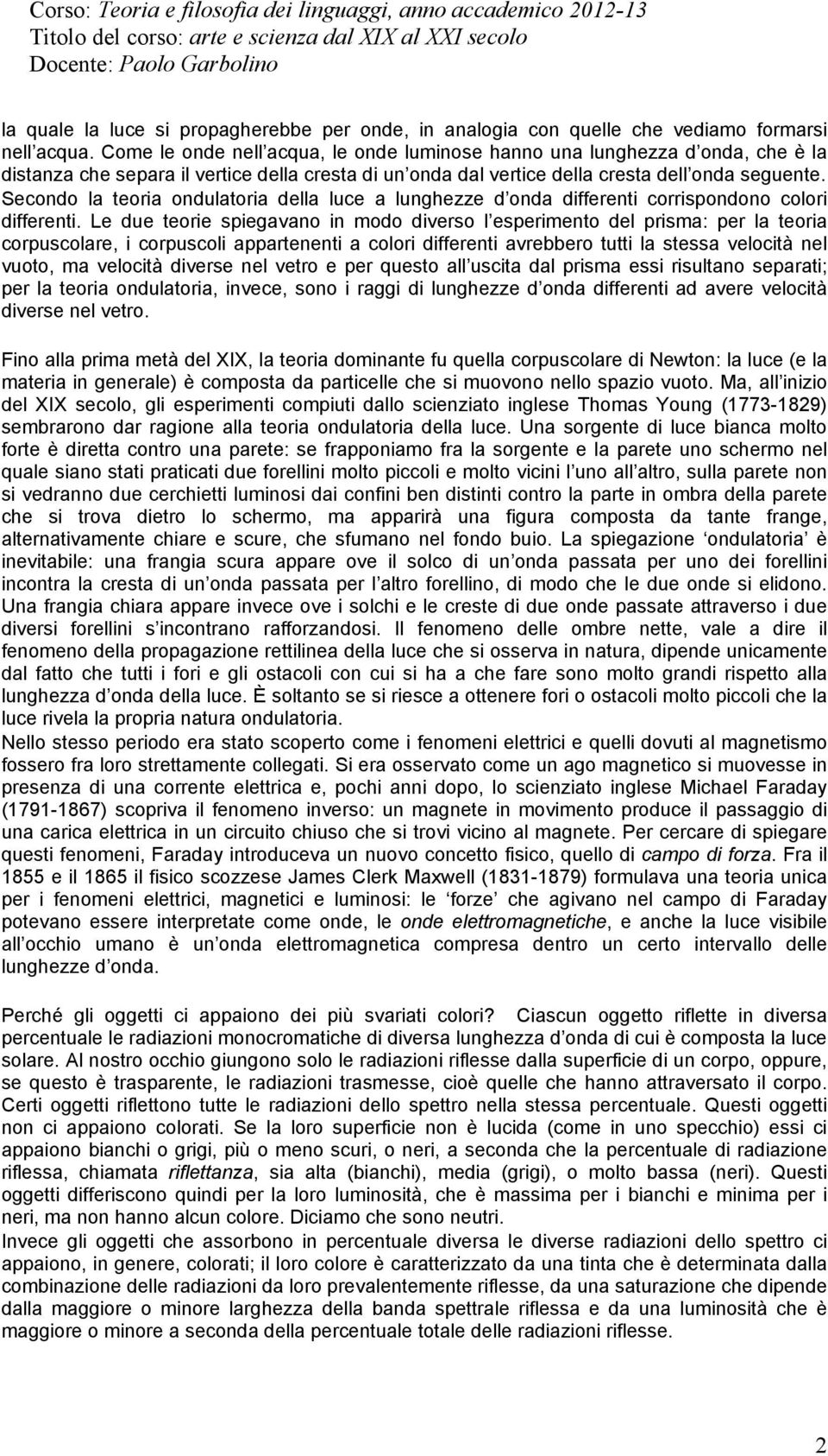 Secondo la teoria ondulatoria della luce a lunghezze d onda differenti corrispondono colori differenti.