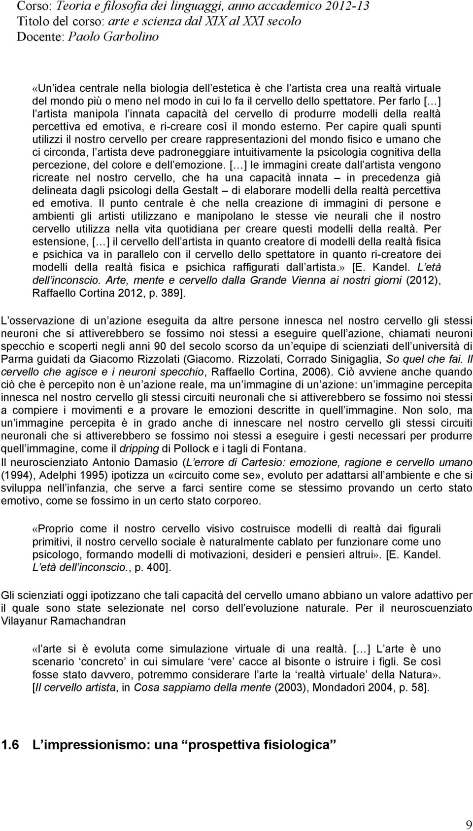 Per capire quali spunti utilizzi il nostro cervello per creare rappresentazioni del mondo fisico e umano che ci circonda, l artista deve padroneggiare intuitivamente la psicologia cognitiva della