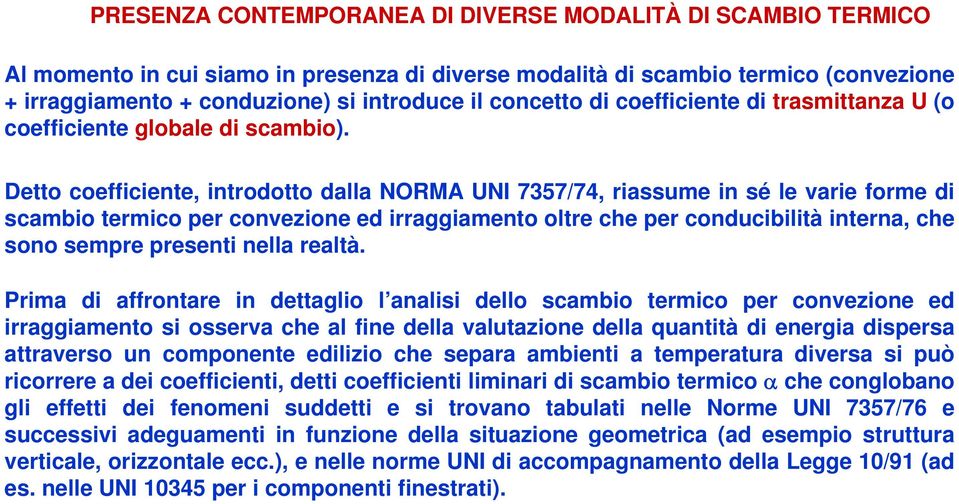 Detto coefficiente, introdotto dalla NORMA UNI 7357/74, riassume in sé le varie forme di scambio termico per convezione ed irraggiamento oltre che per conducibilità interna, che sono sempre presenti