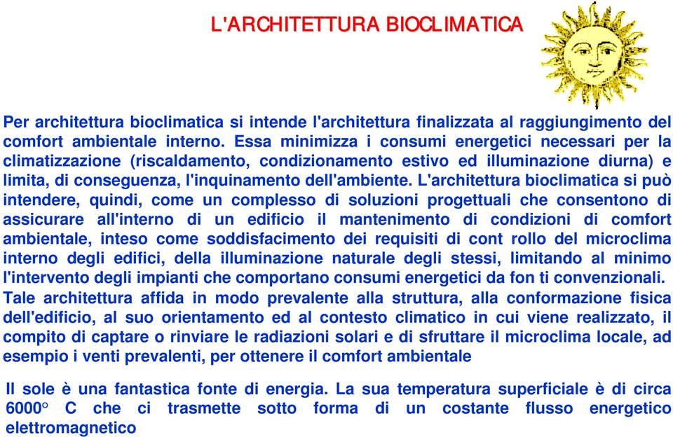 L'architettura bioclimatica si può intendere, quindi, come un complesso di soluzioni progettuali che consentono di assicurare all'interno di un edificio il mantenimento di condizioni di comfort