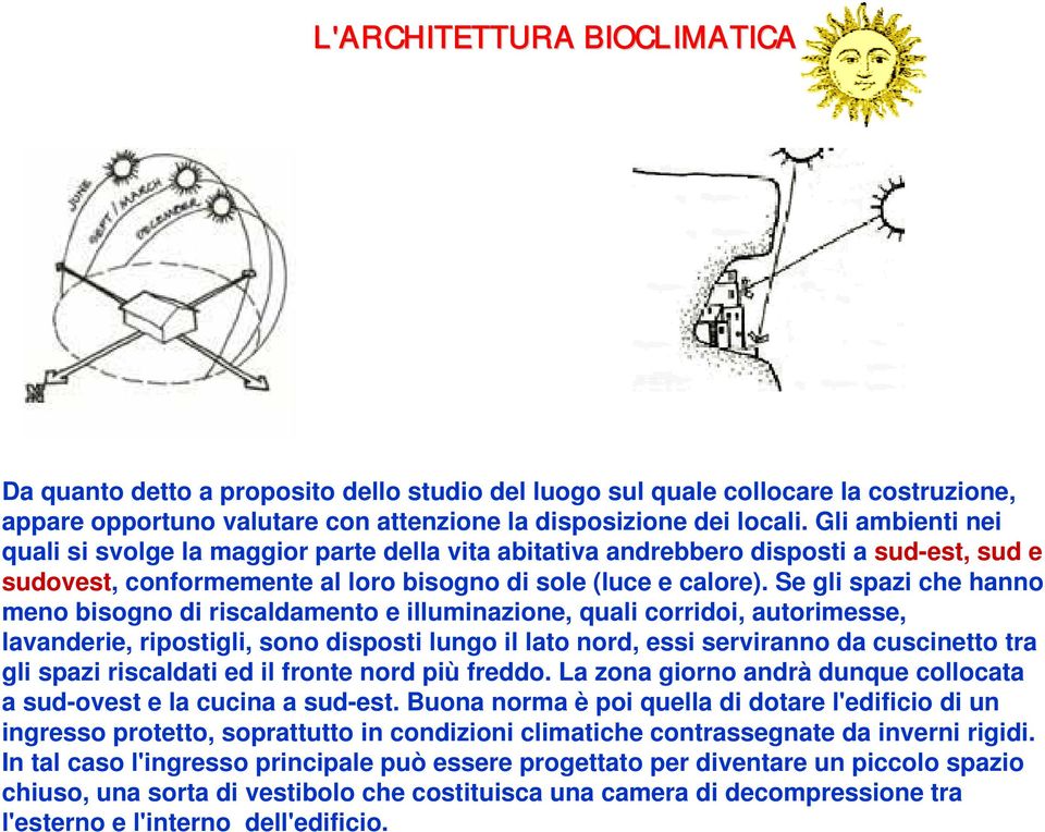 Se gli spazi che hanno meno bisogno di riscaldamento e illuminazione, quali corridoi, autorimesse, lavanderie, ripostigli, sono disposti lungo il lato nord, essi serviranno da cuscinetto tra gli