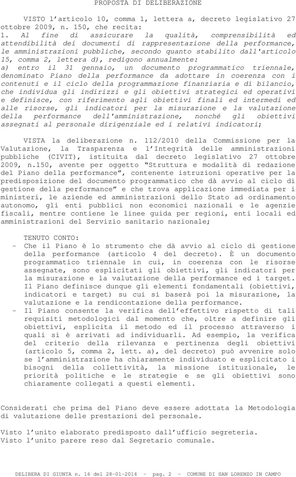 2, lettera d), redigono annualmente: a) entro il 31 gennaio, un documento programmatico triennale, denominato Piano della performance da adottare in coerenza con i contenuti e il ciclo della