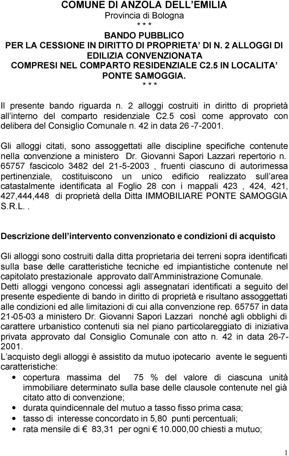 5 così come approvato con delibera del Consiglio Comunale n. 42 in data 26-7-2001. Gli alloggi citati, sono assoggettati alle discipline specifiche contenute nella convenzione a ministero Dr.