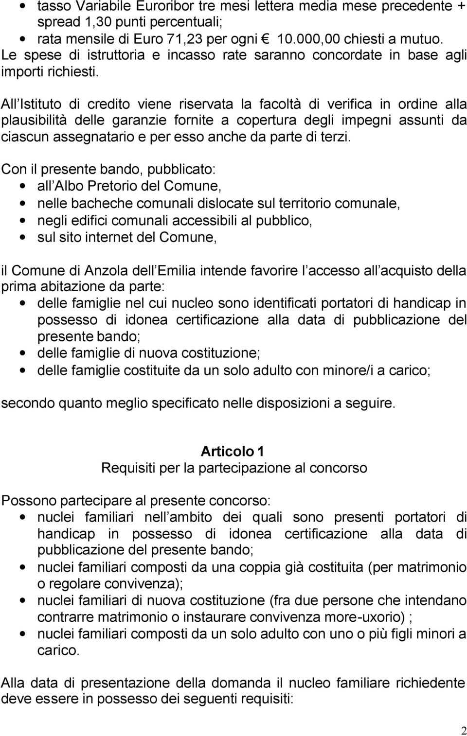 All Istituto di credito viene riservata la facoltà di verifica in ordine alla plausibilità delle garanzie fornite a copertura degli impegni assunti da ciascun assegnatario e per esso anche da parte