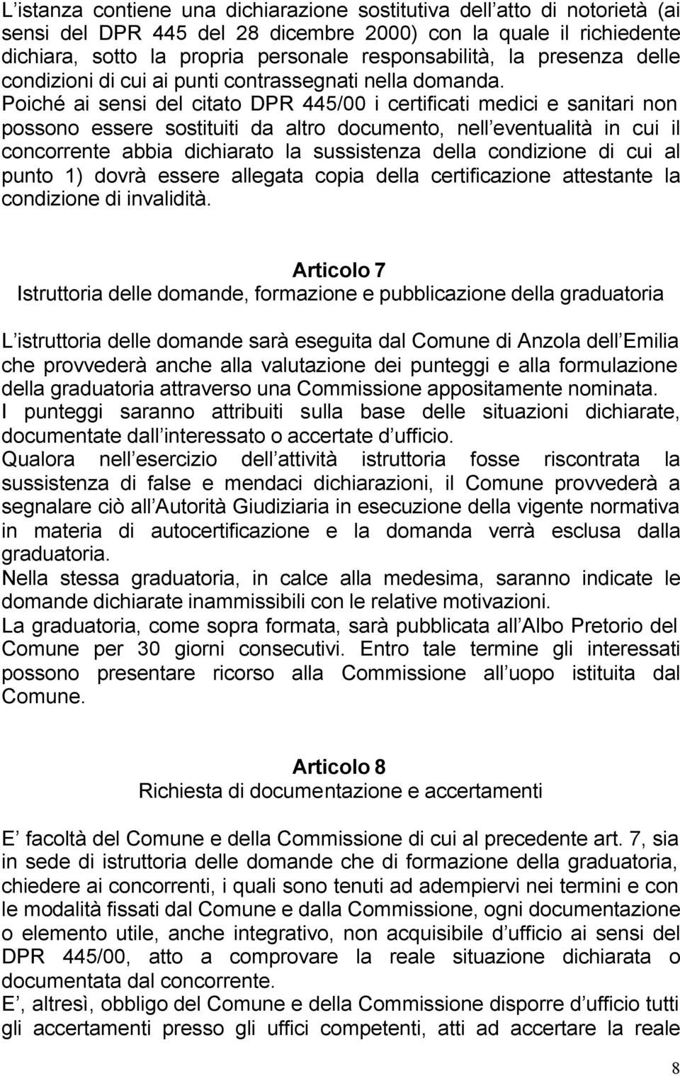 Poiché ai sensi del citato DPR 445/00 i certificati medici e sanitari non possono essere sostituiti da altro documento, nell eventualità in cui il concorrente abbia dichiarato la sussistenza della