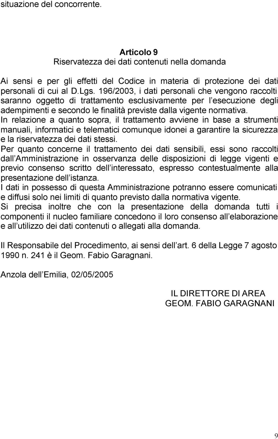 In relazione a quanto sopra, il trattamento avviene in base a strumenti manuali, informatici e telematici comunque idonei a garantire la sicurezza e la riservatezza dei dati stessi.