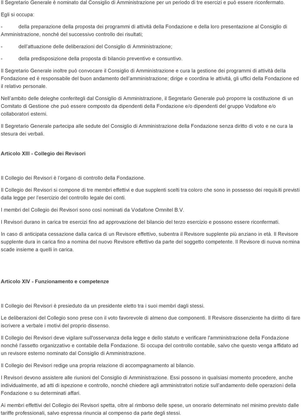 risultati; - dell attuazione delle deliberazioni del Consiglio di Amministrazione; - della predisposizione della proposta di bilancio preventivo e consuntivo.