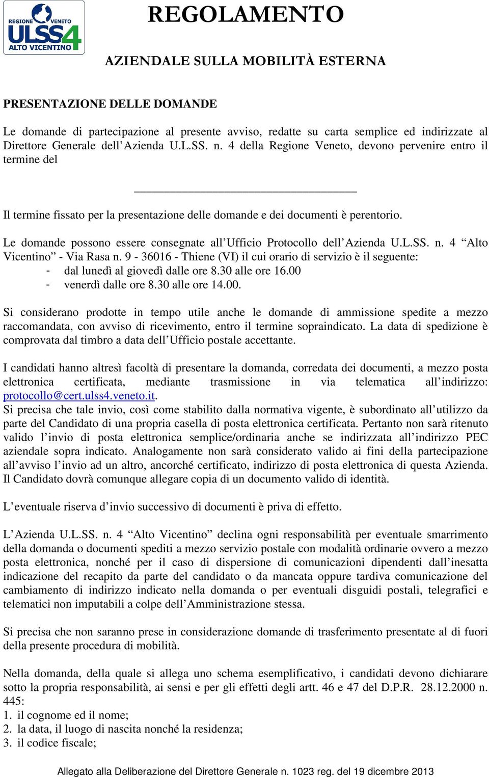 Le domande possono essere consegnate all Ufficio Protocollo dell Azienda U.L.SS. n. 4 Alto Vicentino - Via Rasa n.