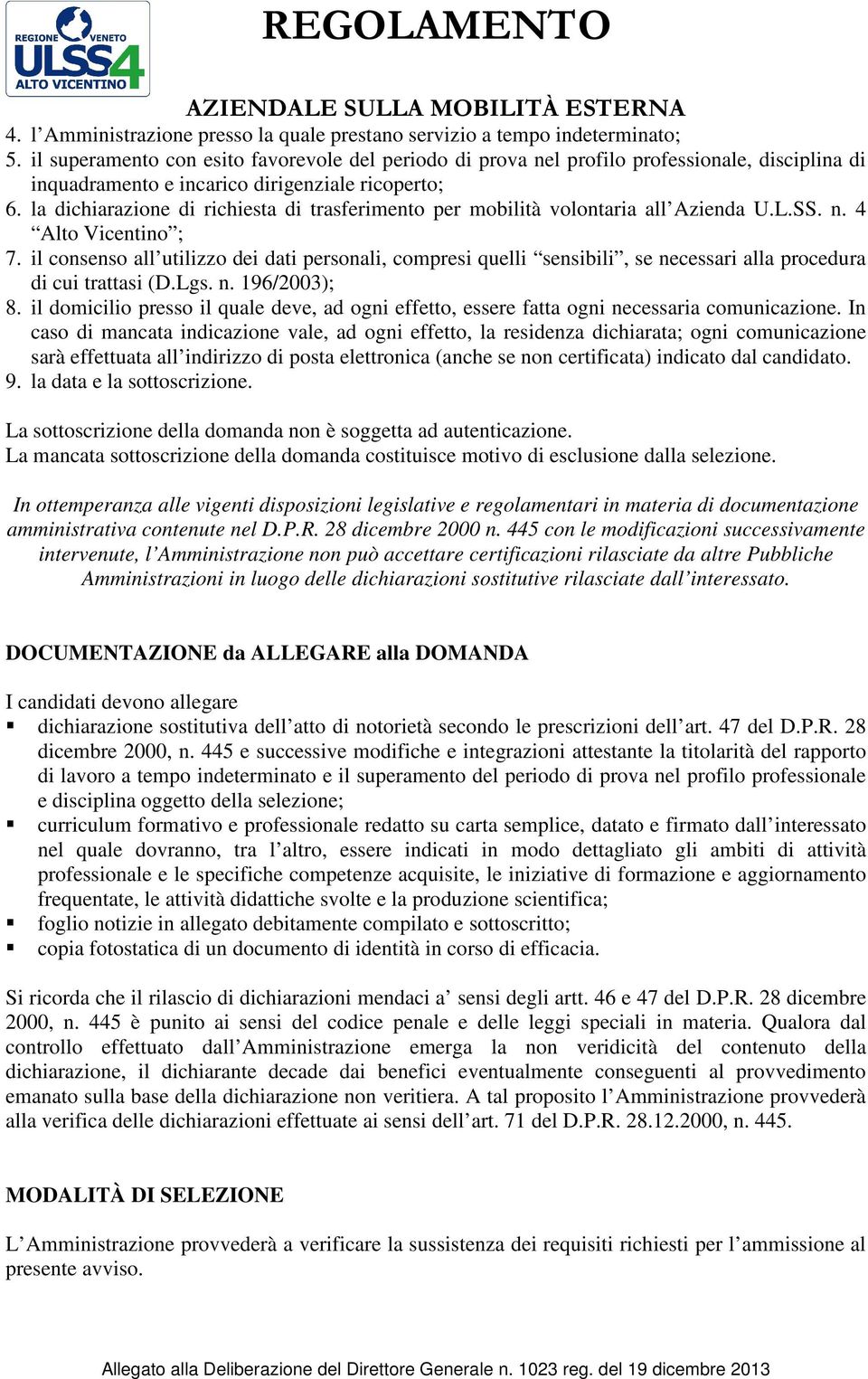 la dichiarazione di richiesta di trasferimento per mobilità volontaria all Azienda U.L.SS. n. 4 Alto Vicentino ; 7.