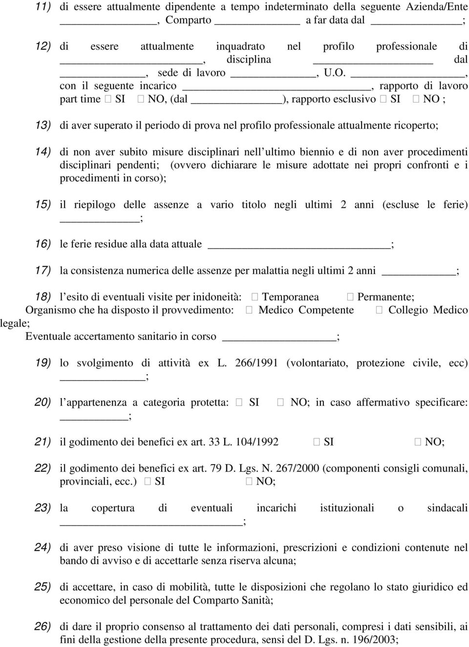 , con il seguente incarico, rapporto di lavoro part time SI NO, (dal ), rapporto esclusivo SI NO ; 13) di aver superato il periodo di prova nel profilo professionale attualmente ricoperto; 14) di non