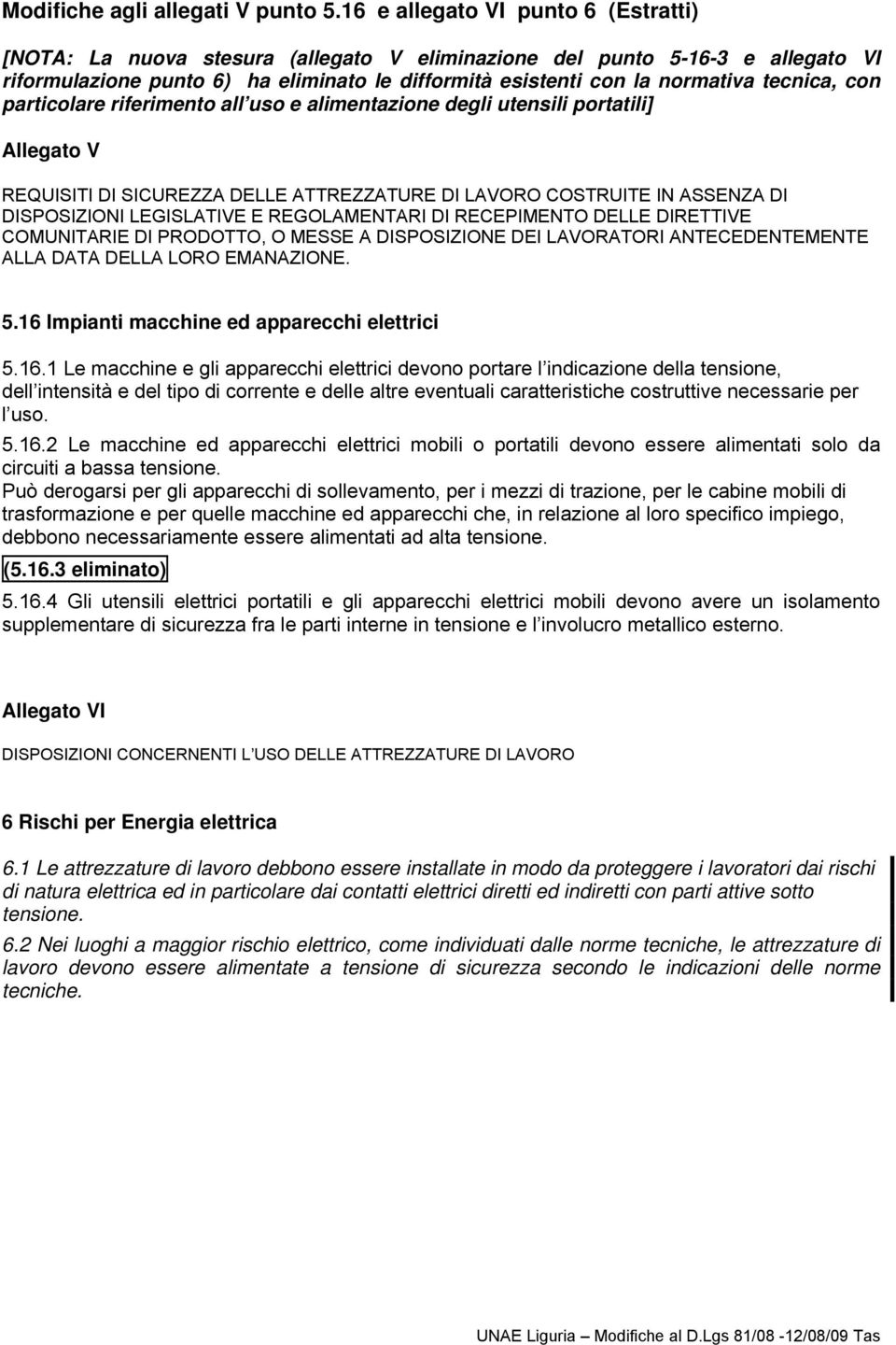 tecnica, con particolare riferimento all uso e alimentazione degli utensili portatili] Allegato V REQUISITI DI SICUREZZA DELLE ATTREZZATURE DI LAVORO COSTRUITE IN ASSENZA DI DISPOSIZIONI LEGISLATIVE