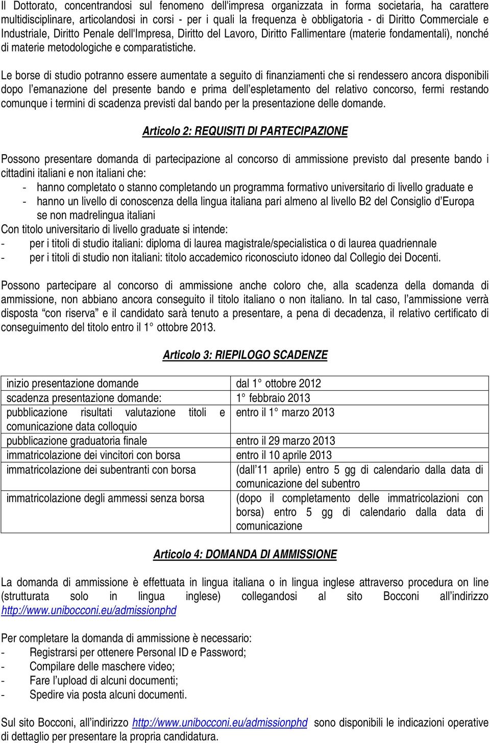 Le borse di studio potranno essere aumentate a seguito di finanziamenti che si rendessero ancora disponibili dopo l emanazione del presente bando e prima dell espletamento del relativo concorso,