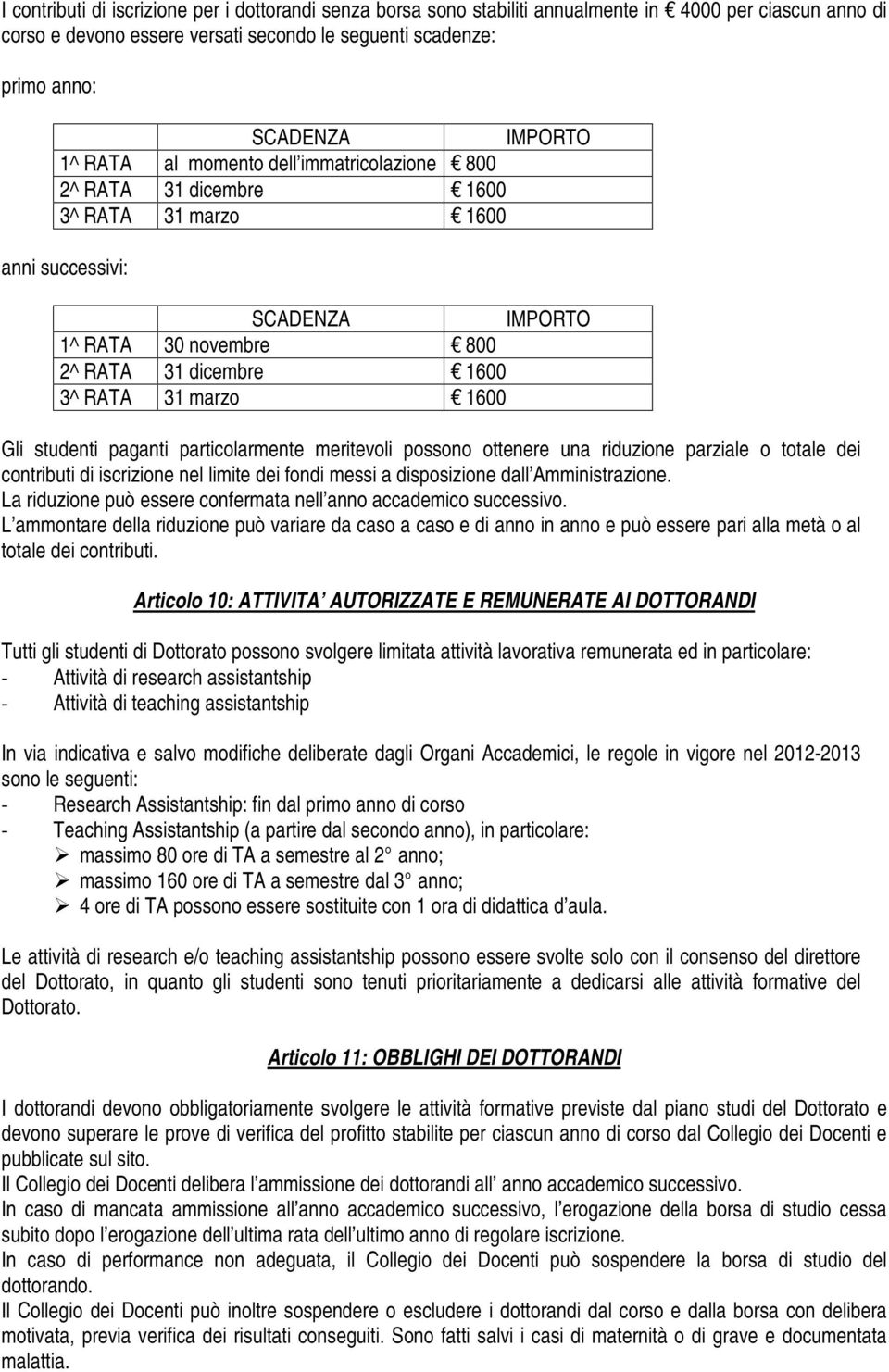 Gli studenti paganti particolarmente meritevoli possono ottenere una riduzione parziale o totale dei contributi di iscrizione nel limite dei fondi messi a disposizione dall Amministrazione.