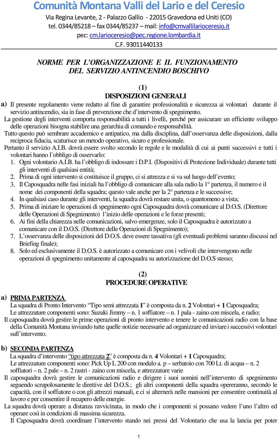 La gestione degli interventi comporta responsabilità a tutti i livelli, perché per assicurare un efficiente sviluppo delle operazioni bisogna stabilire una gerarchia di comando e responsabilità.