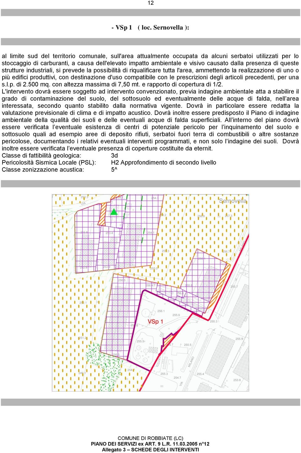 causato dalla presenza di queste strutture industriali, si prevede la possibilità di riqualificare tutta l'area, ammettendo la realizzazione di uno o più edifici produttivi, con destinazione d'uso