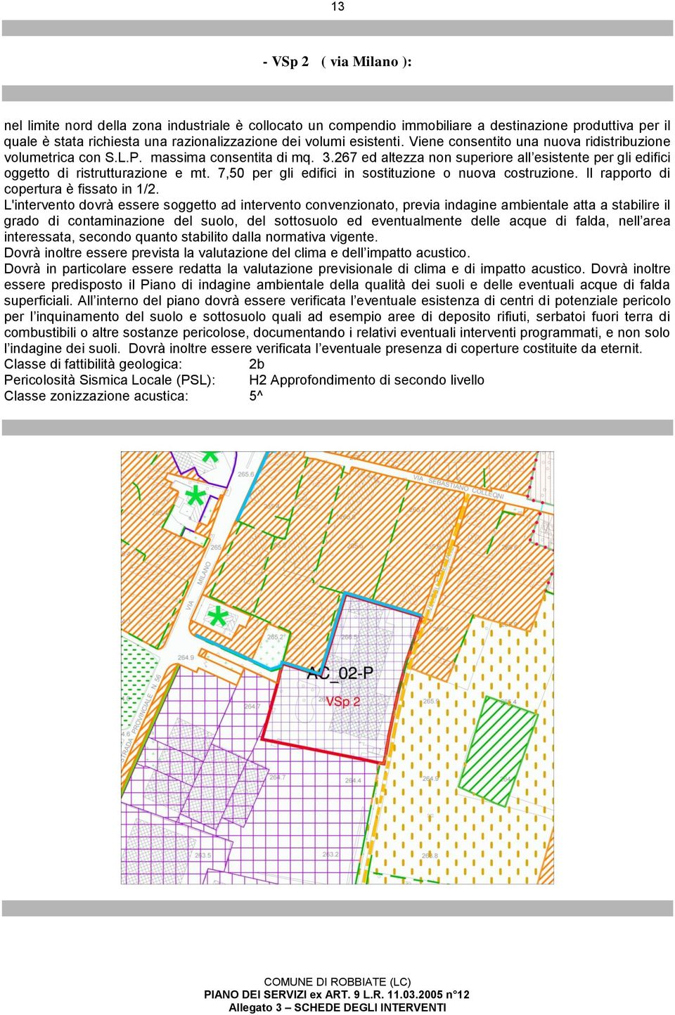 7,50 per gli edifici in sostituzione o nuova costruzione. Il rapporto di copertura è fissato in 1/2.