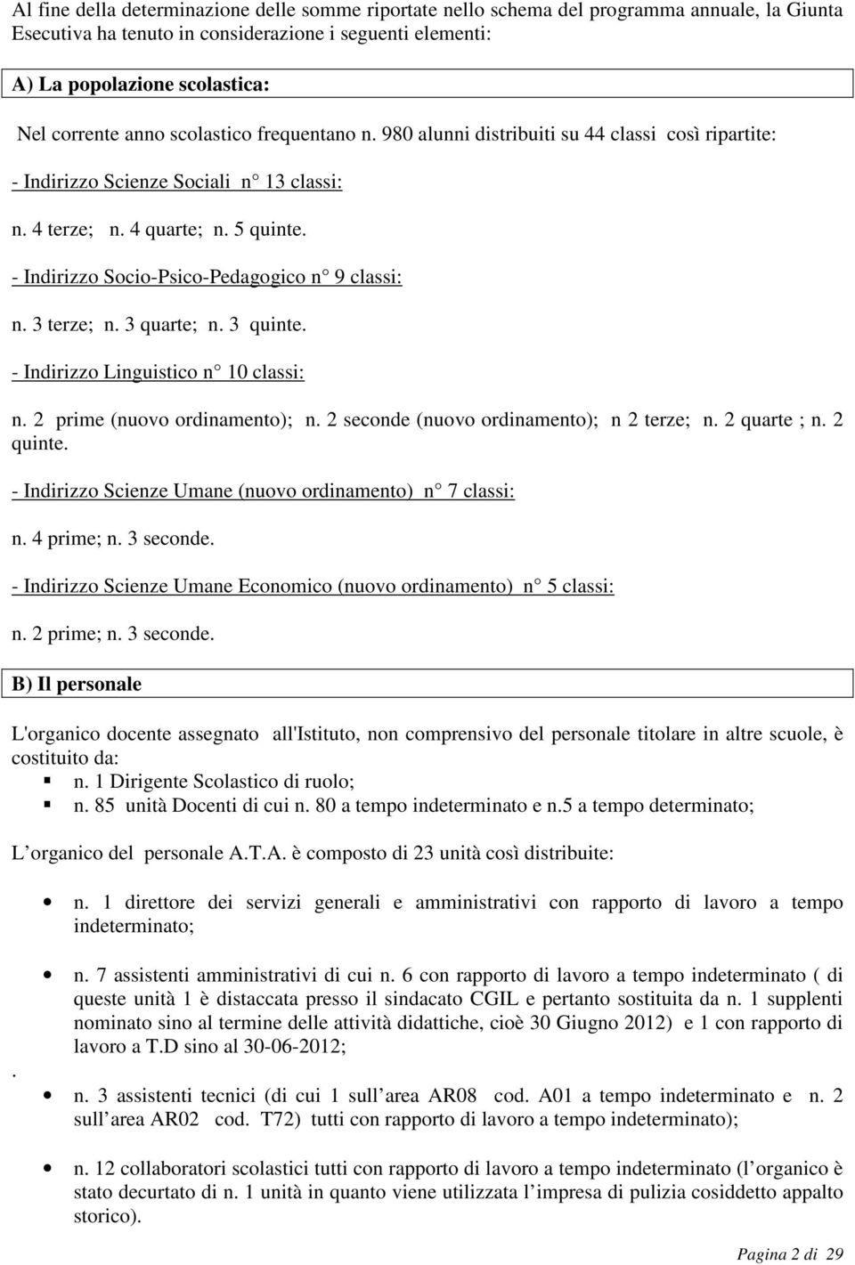 - Indirizzo Socio-Psico-Pedagogico n 9 classi: n. 3 terze; n. 3 quarte; n. 3 quinte. - Indirizzo Linguistico n 10 classi: n. 2 prime (nuovo ordinamento); n.