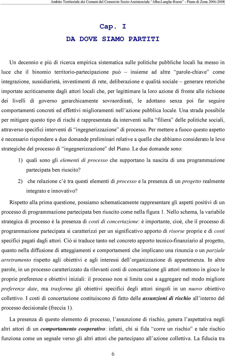 azione di fronte alle richieste dei livelli di governo gerarchicamente sovraordinati, le adottano senza poi far seguire comportamenti concreti ed effettivi miglioramenti nell azione pubblica locale.