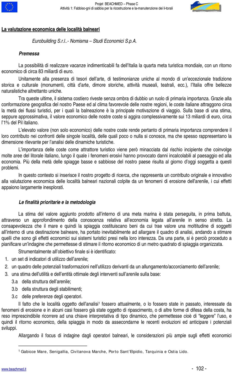 Unitamente alla presenza di tesori dell arte, di testimonianze uniche al mondo di un eccezionale tradizione storica e culturale (monumenti, città d arte, dimore storiche, attività museali, teatrali,