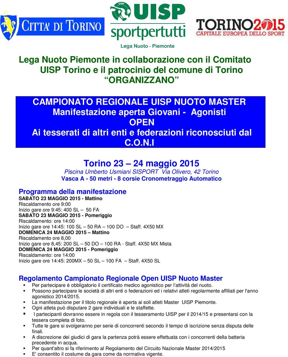 I Torino 23 24 maggio 2015 Piscina Umberto Usmiani SISPORT Via Olivero, 42 Torino Vasca A - 50 metri - 8 corsie Cronometraggio Automatico Programma della manifestazione SABATO 23 MAGGIO 2015 -