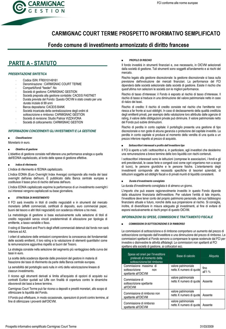 del Fondo: Questo OICVM è stato creato per una durata iniziale di 99 anni Banca depositaria: CACEIS BANK Società incaricata della centralizzazione degli ordini di sottoscrizione e rimborso: CARMIGNAC