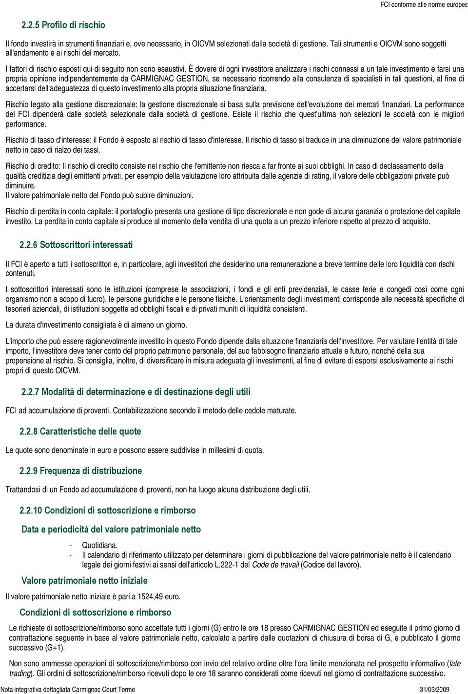 È dovere di ogni investitore analizzare i rischi connessi a un tale investimento e farsi una propria opinione indipendentemente da CARMIGNAC GESTION, se necessario ricorrendo alla consulenza di