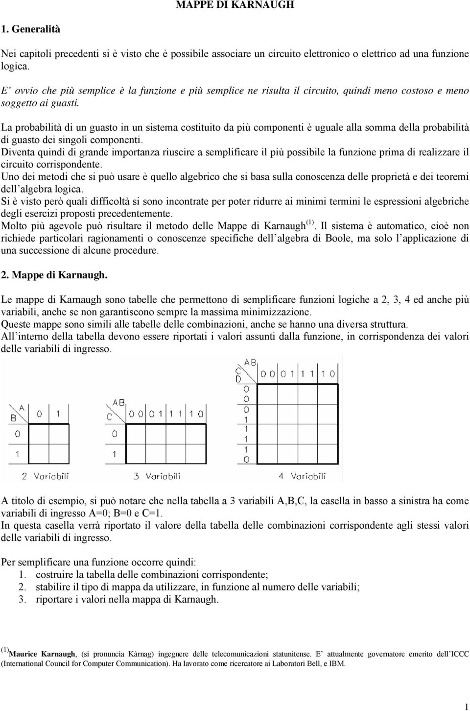 La probabilità di un guasto in un sistema costituito da più componenti è uguale alla somma della probabilità di guasto dei singoli componenti.