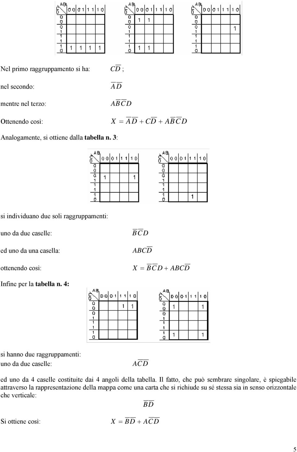 4: si hanno due raggruppamenti: uno da due caselle: A CD ed uno da 4 caselle costituite dai 4 angoli della tabella.