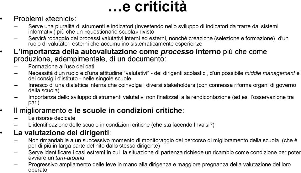 autovalutazione come processo interno più che come produzione, adempimentale, di un documento: Formazione all uso dei dati Necessità d un ruolo e d una attitudine valutativi - dei dirigenti