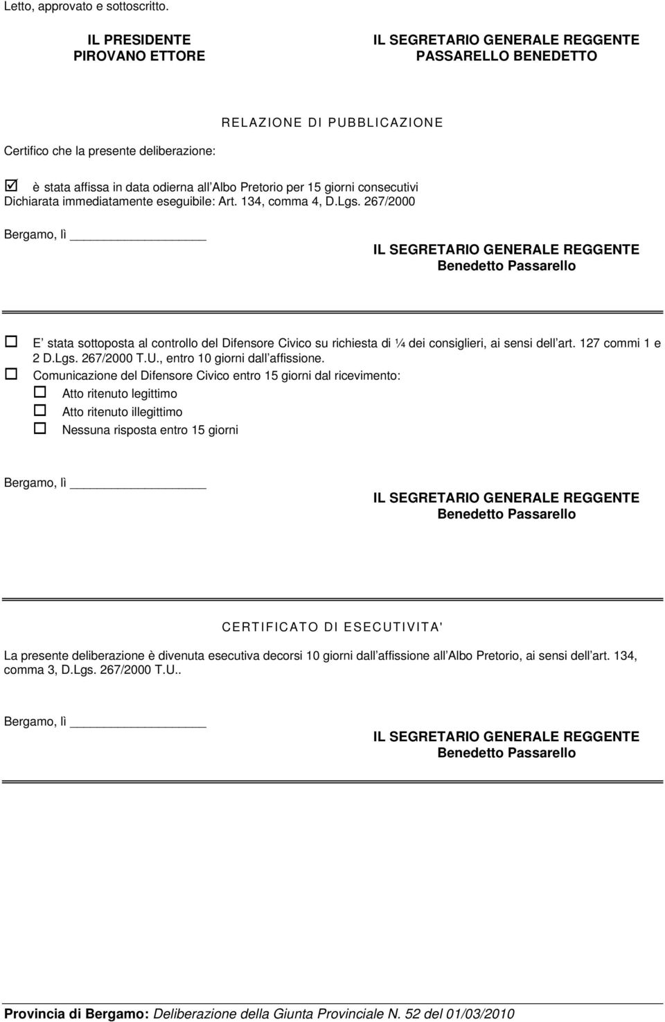 Pretorio per 15 giorni consecutivi Dichiarata immediatamente eseguibile: Art. 134, comma 4, D.Lgs.