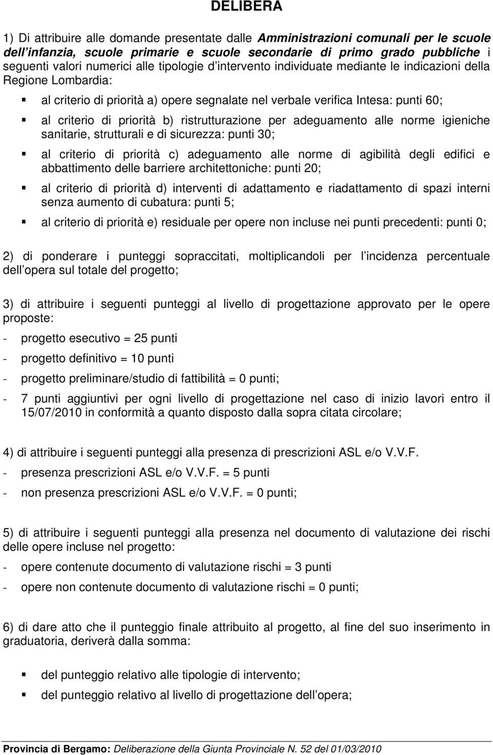 ristrutturazione per adeguamento alle norme igieniche sanitarie, strutturali e di sicurezza: punti 30; al criterio di priorità c) adeguamento alle norme di agibilità degli edifici e abbattimento