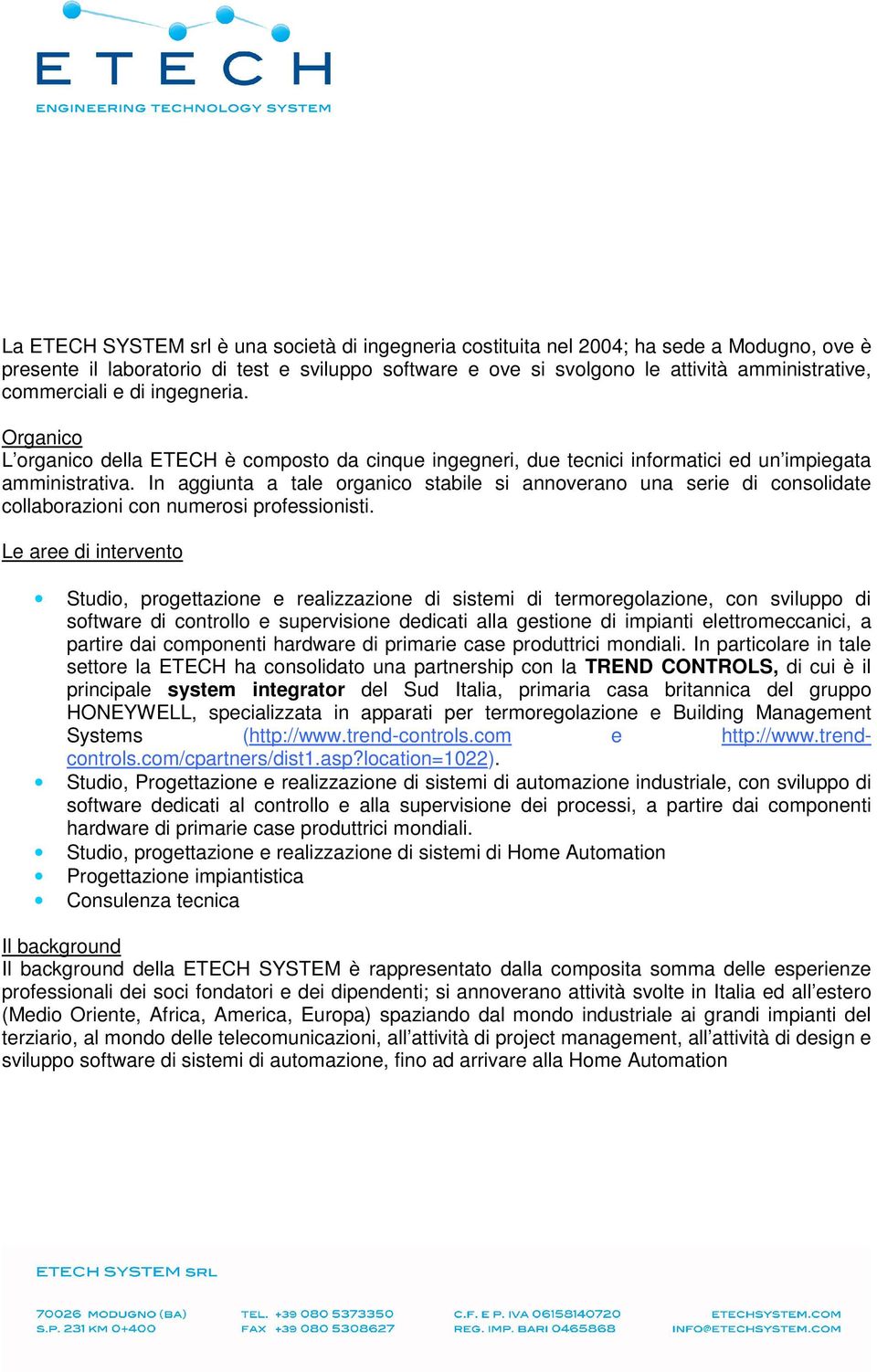 In aggiunta a tale organico stabile si annoverano una serie di consolidate collaborazioni con numerosi professionisti.