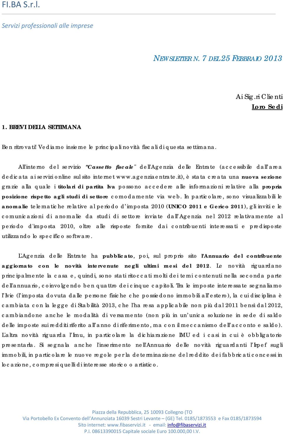 it), è stata creata una nuova sezione grazie alla quale i titolari di partita Iva possono accedere alle informazioni relative alla propria posizione rispetto agli studi di settore comodamente via web.