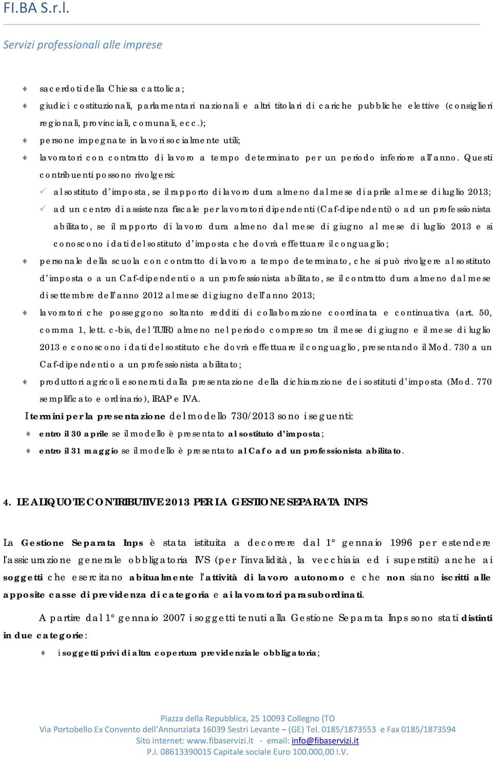 Questi contribuenti possono rivolgersi: al sostituto d imposta, se il rapporto di lavoro dura almeno dal mese di aprile al mese di luglio 2013; ad un centro di assistenza fiscale per lavoratori