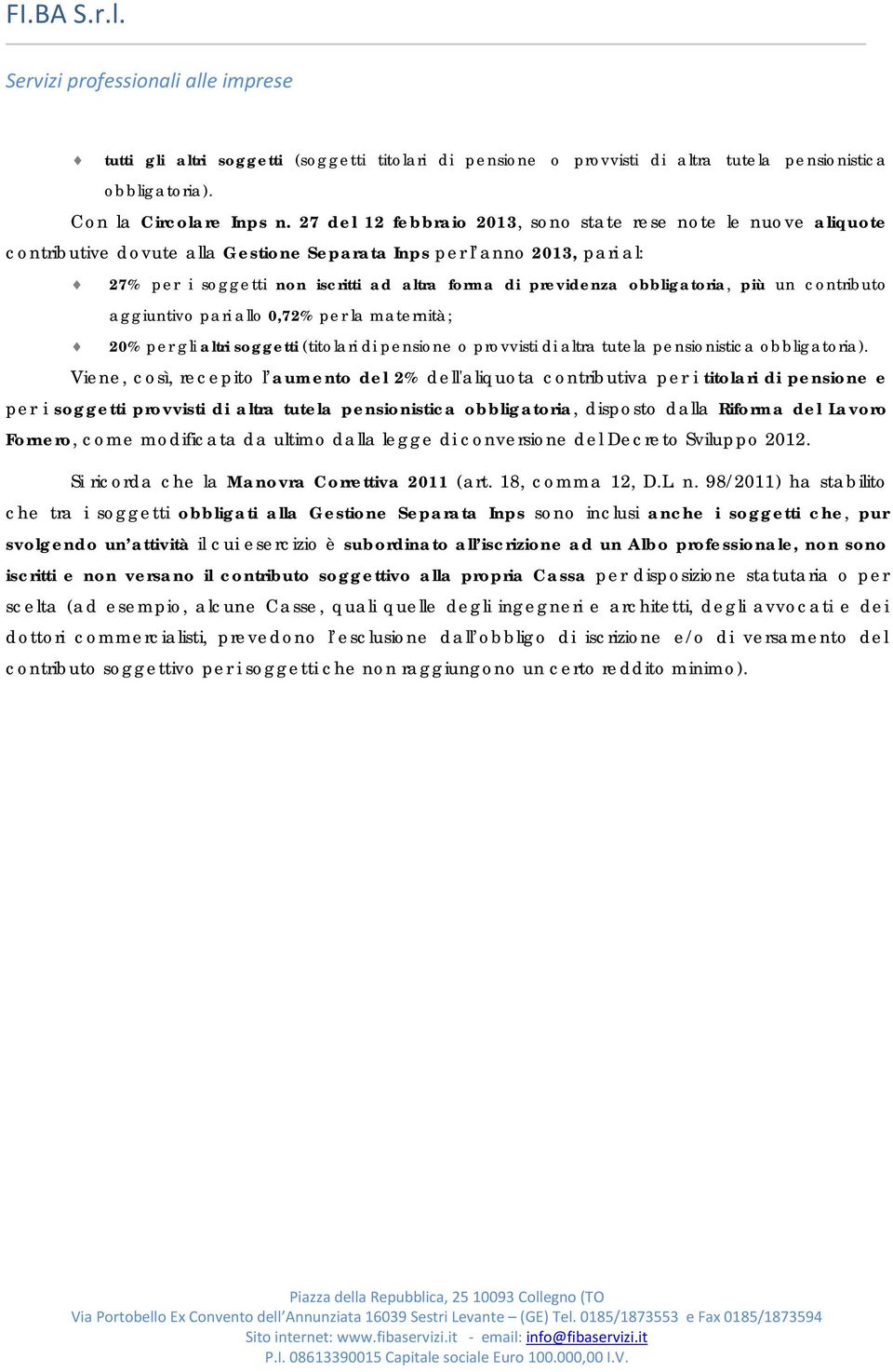 obbligatoria, più un contributo aggiuntivo pari allo 0,72% per la maternità; 20% per gli altri soggetti (titolari di pensione o provvisti di altra tutela pensionistica obbligatoria).