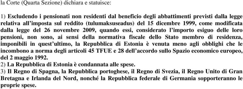 residenza, imponibili in quest ultimo, la Repubblica di Estonia è venuta meno agli obblighi che le incombono a norma degli articoli 45 TFUE e 28 dell accordo sullo Spazio economico europeo, del 2