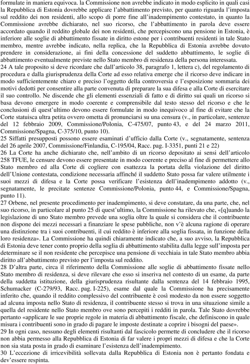 allo scopo di porre fine all inadempimento contestato, in quanto la Commissione avrebbe dichiarato, nel suo ricorso, che l abbattimento in parola deve essere accordato quando il reddito globale dei