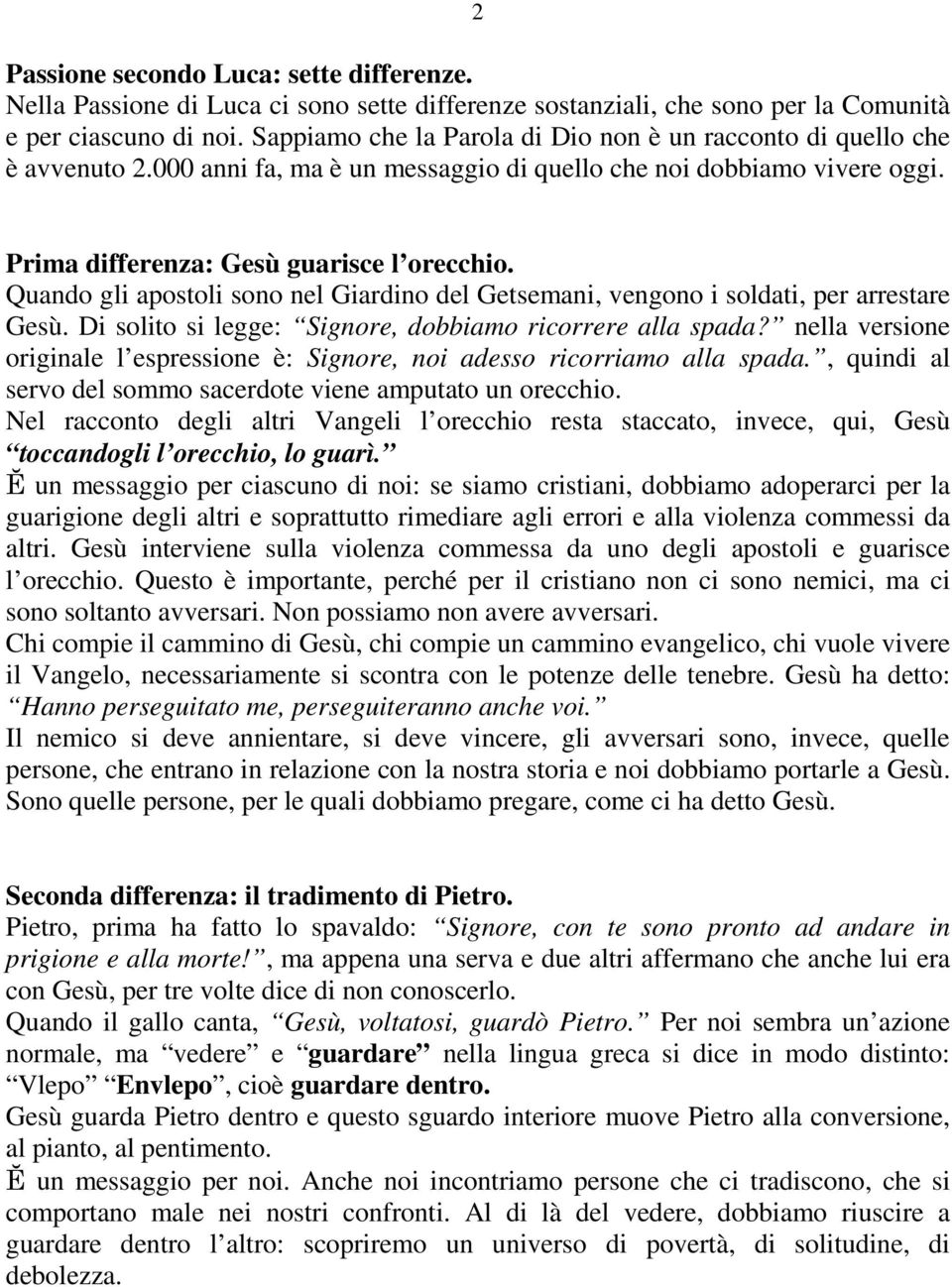 Quando gli apostoli sono nel Giardino del Getsemani, vengono i soldati, per arrestare Gesù. Di solito si legge: Signore, dobbiamo ricorrere alla spada?