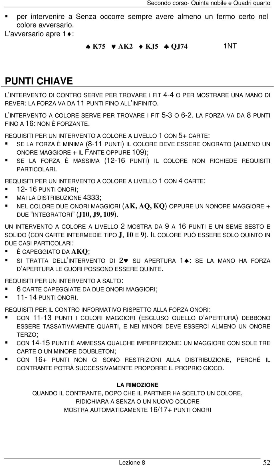 L INTERVENTO A COLORE SERVE PER TROVARE I FIT 5-3 O 6-2. LA FORZA VA DA 8 PUNTI FINO A 16: NON È FORZANTE.