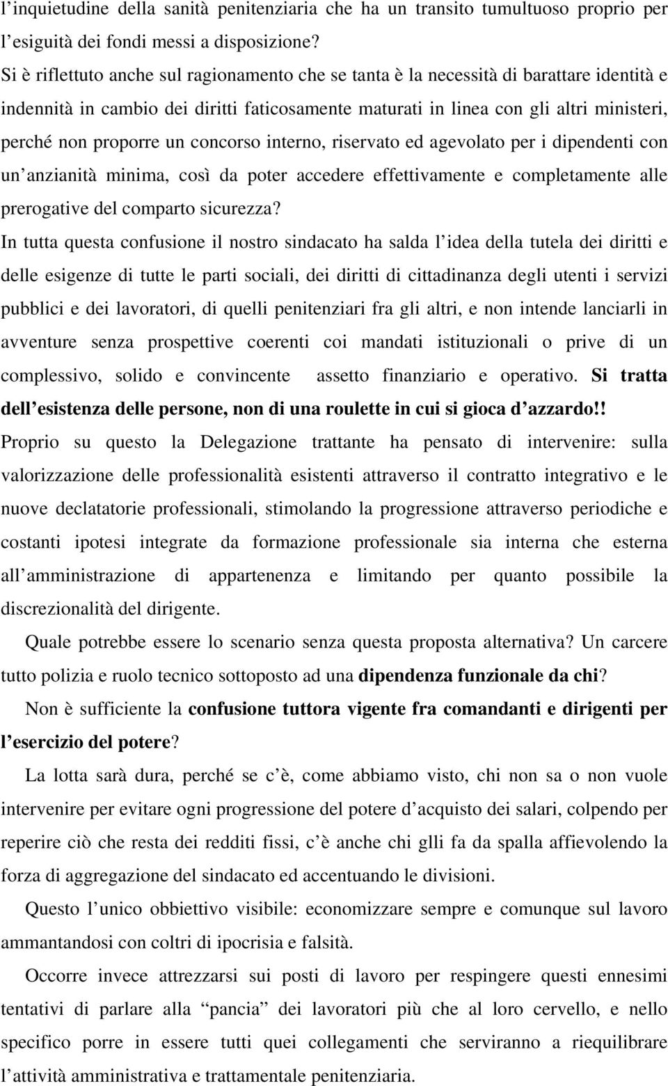 un concorso interno, riservato ed agevolato per i dipendenti con un anzianità minima, così da poter accedere effettivamente e completamente alle prerogative del comparto sicurezza?