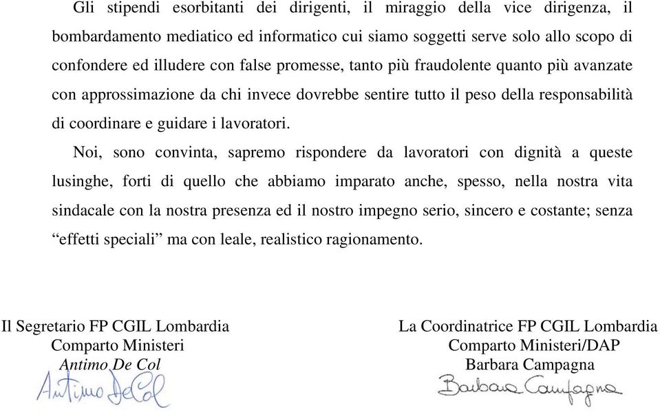 Noi, sono convinta, sapremo rispondere da lavoratori con dignità a queste lusinghe, forti di quello che abbiamo imparato anche, spesso, nella nostra vita sindacale con la nostra presenza ed il nostro