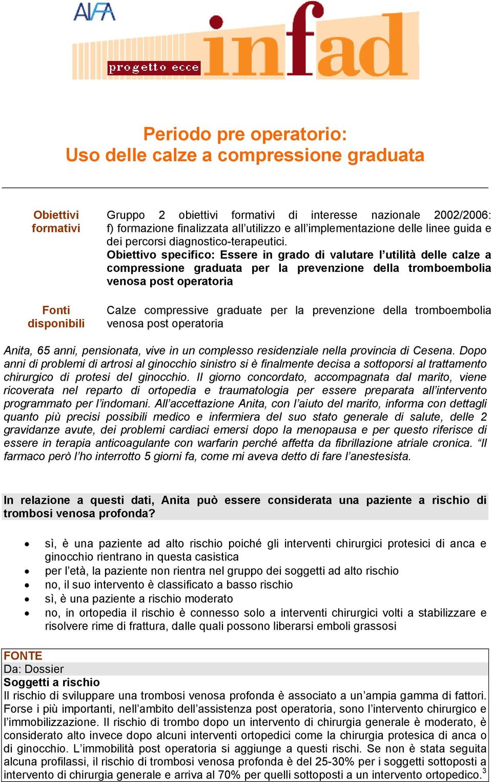 Obiettivo specifico: Essere in grado di valutare l utilità delle calze a compressione graduata per la prevenzione della tromboembolia venosa post operatoria Calze compressive graduate per la