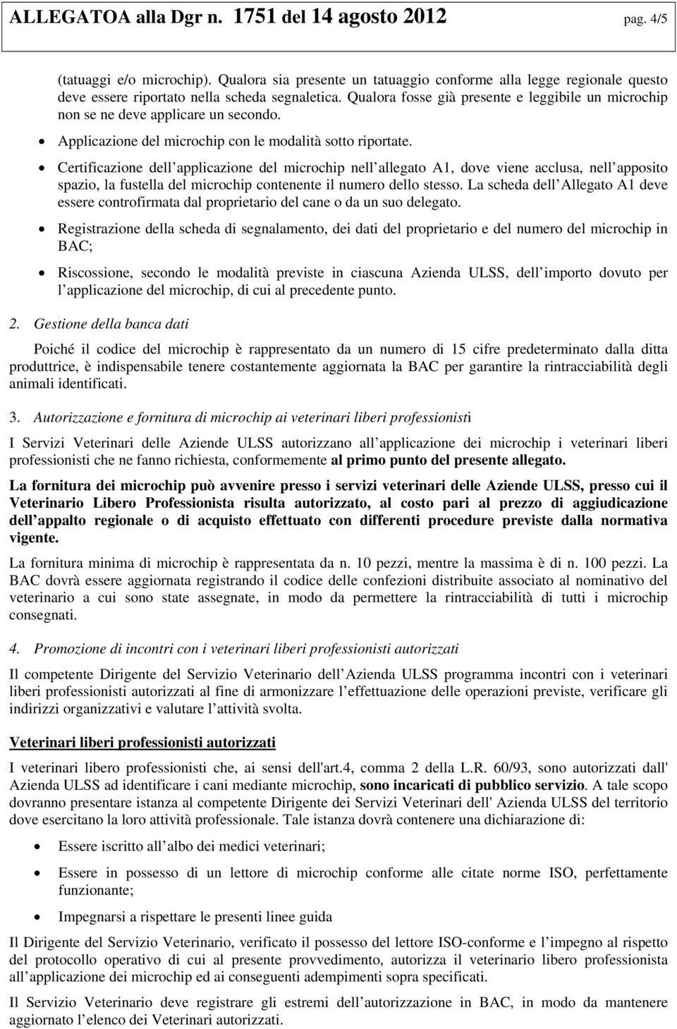 Certificazione dell applicazione del microchip nell allegato A1, dove viene acclusa, nell apposito spazio, la fustella del microchip contenente il numero dello stesso.