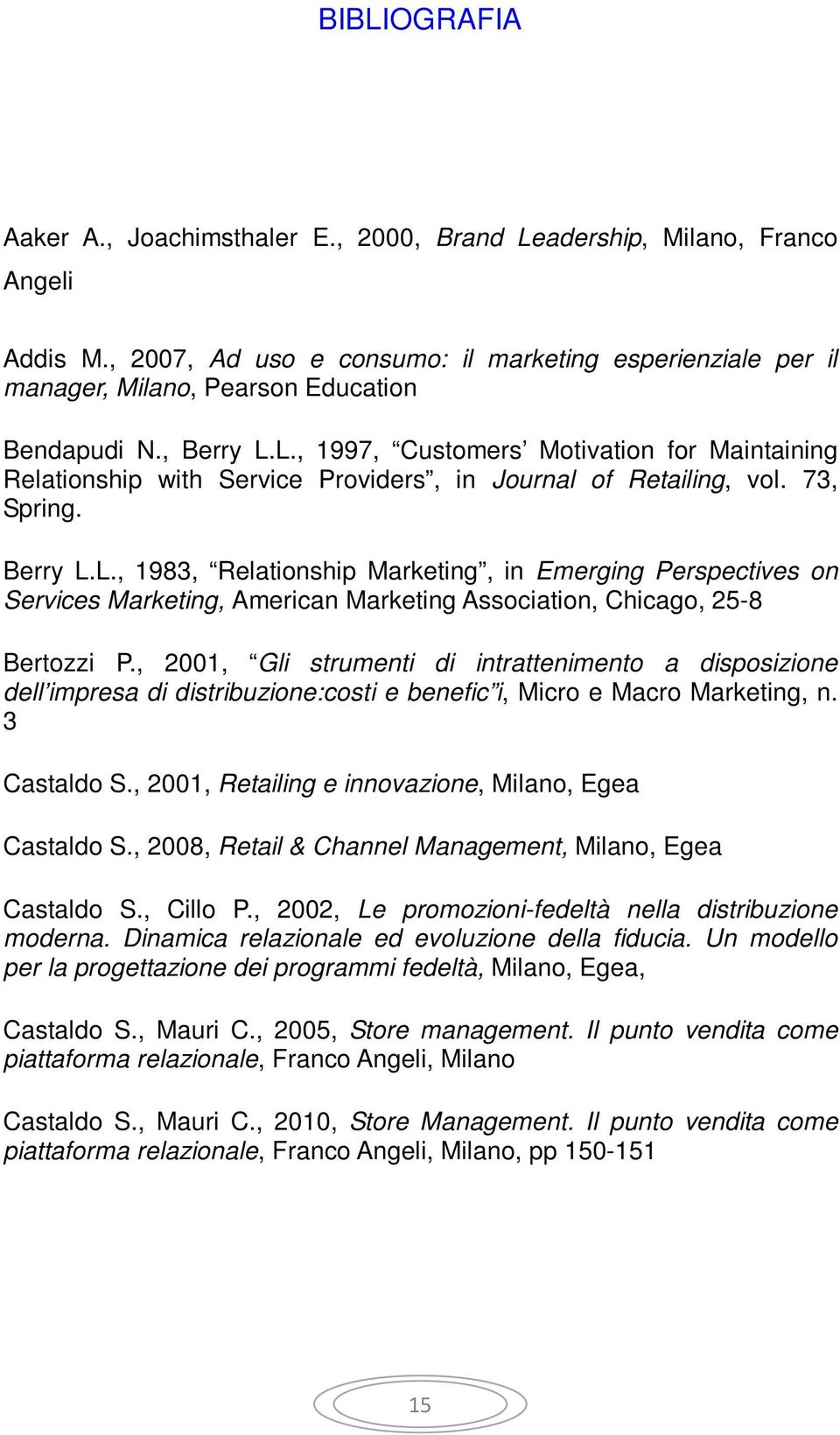 L., 1997, Customers Motivation for Maintaining Relationship with Service Providers, in Journal of Retailing, vol. 73, Spring. Berry L.L., 1983, Relationship Marketing, in Emerging Perspectives on Services Marketing, American Marketing Association, Chicago, 25-8 Bertozzi P.