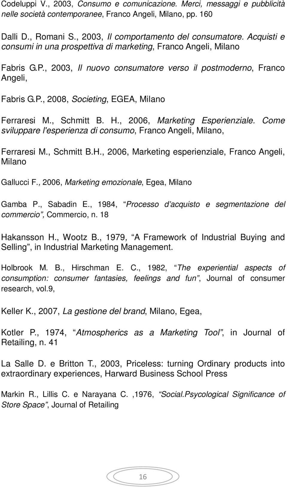 , Schmitt B. H., 2006, Marketing Esperienziale. Come sviluppare l'esperienza di consumo, Franco Angeli, Milano, Ferraresi M., Schmitt B.H., 2006, Marketing esperienziale, Franco Angeli, Milano Gallucci F.