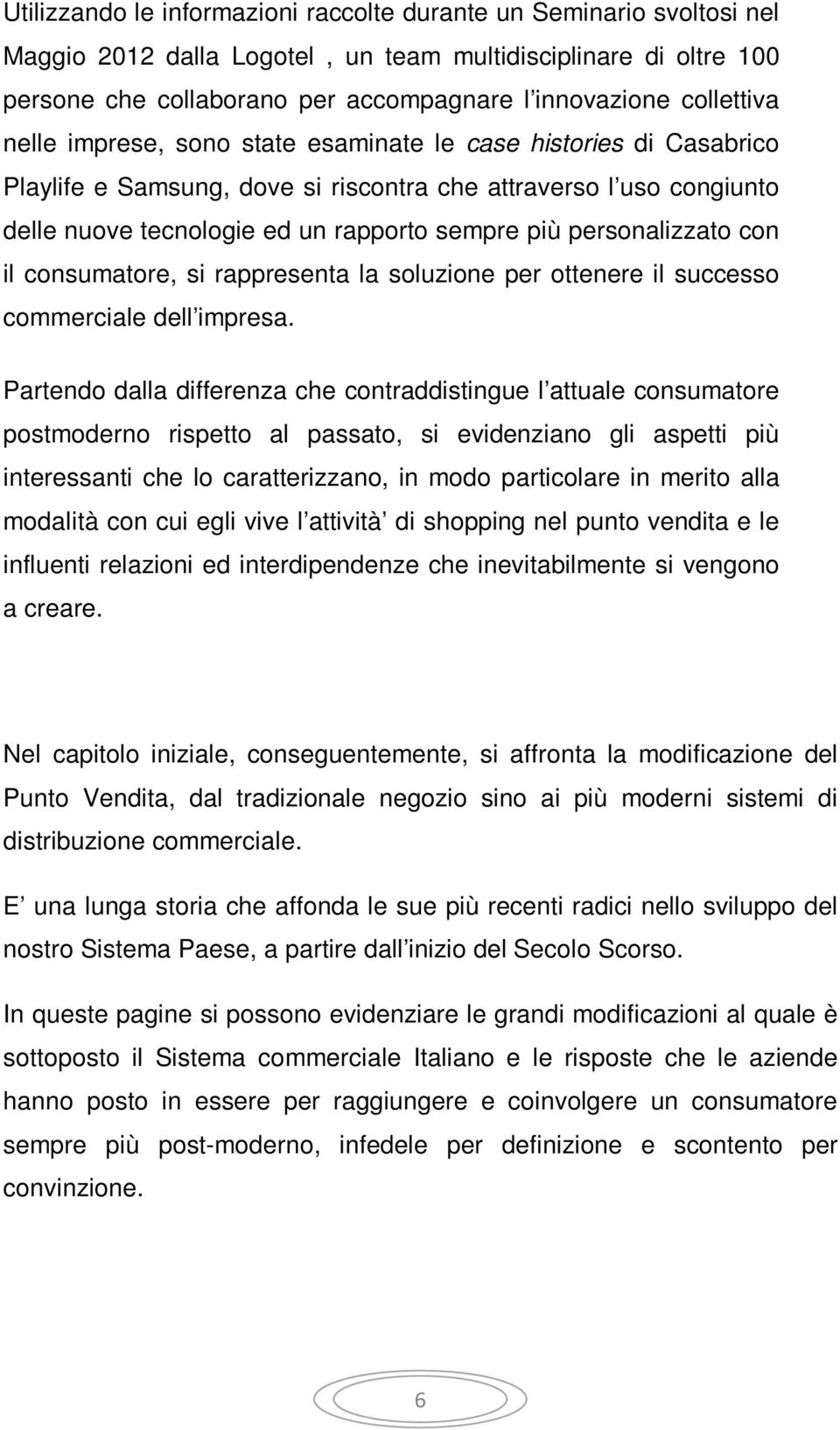 personalizzato con il consumatore, si rappresenta la soluzione per ottenere il successo commerciale dell impresa.