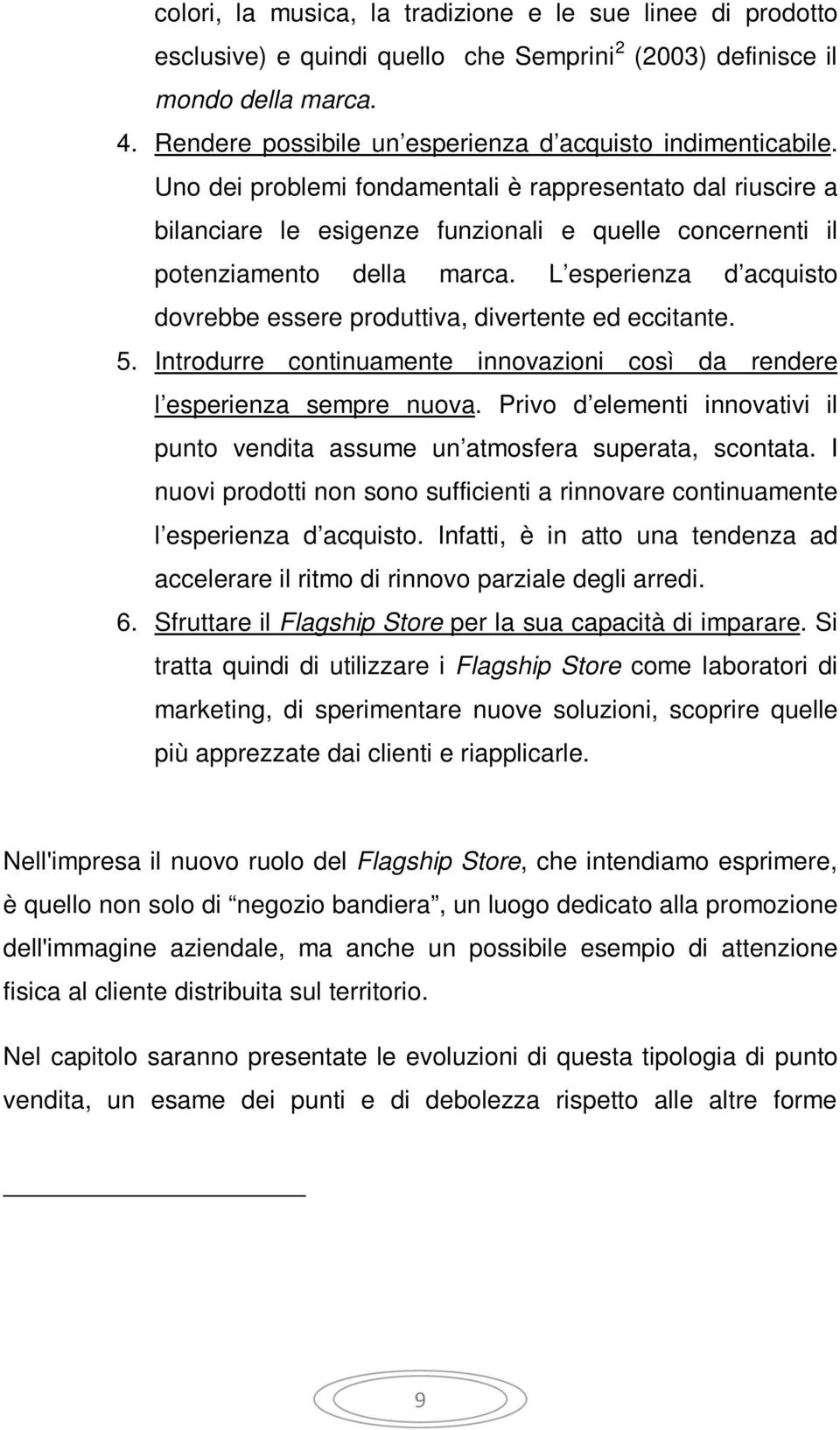 Uno dei problemi fondamentali è rappresentato dal riuscire a bilanciare le esigenze funzionali e quelle concernenti il potenziamento della marca.