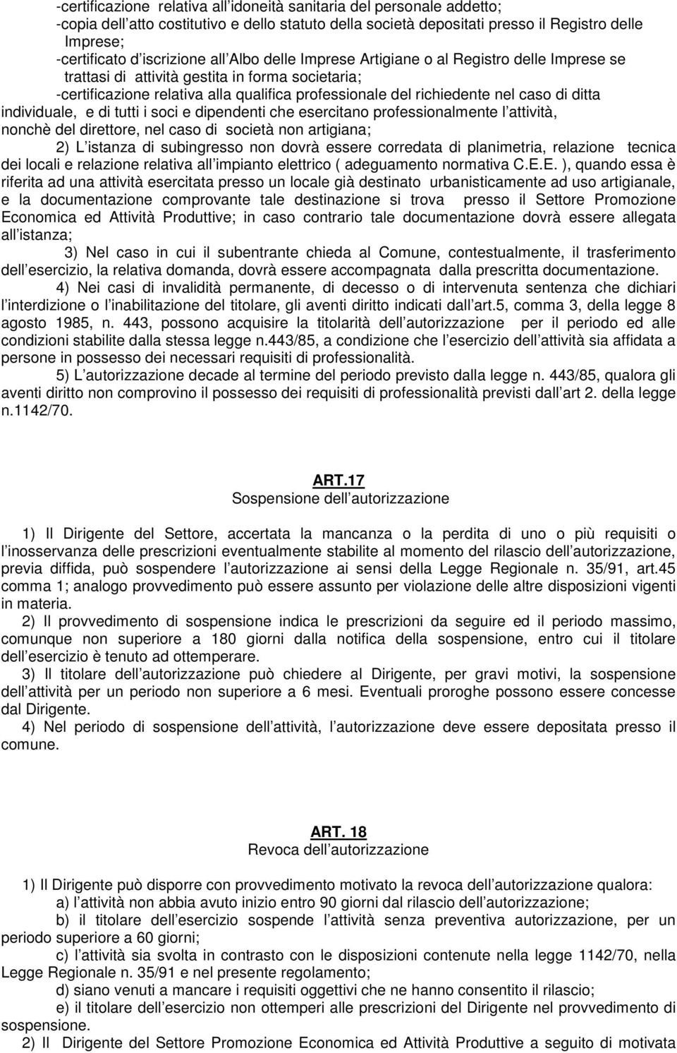 caso di ditta individuale, e di tutti i soci e dipendenti che esercitano professionalmente l attività, nonchè del direttore, nel caso di società non artigiana; 2) L istanza di subingresso non dovrà