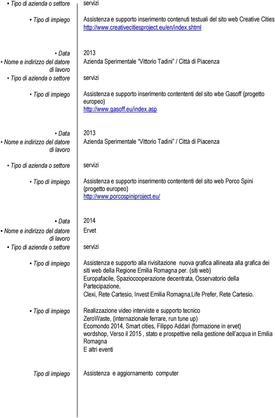 asp Data 2013 Azienda Sperimentale Vittorio Tadini / Città di Piacenza Assistenza e supporto inserimento contententi del sito web Porco Spini (progetto europeo) http://www.porcospiniproject.