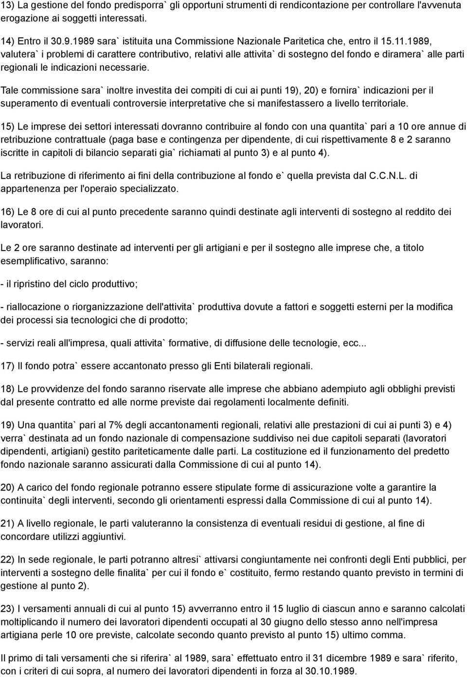 1989, valutera` i problemi di carattere contributivo, relativi alle attivita` di sostegno del fondo e diramera` alle parti regionali le indicazioni necessarie.